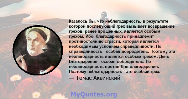 Казалось бы, что неблагодарность, в результате которой последующий грех вызывает возвращение грехов, ранее прощенных, является особым грехом. Ибо, благодарность принадлежит противостоянию страсти, которая является