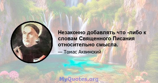 Незаконно добавлять что -либо к словам Священного Писания относительно смысла.