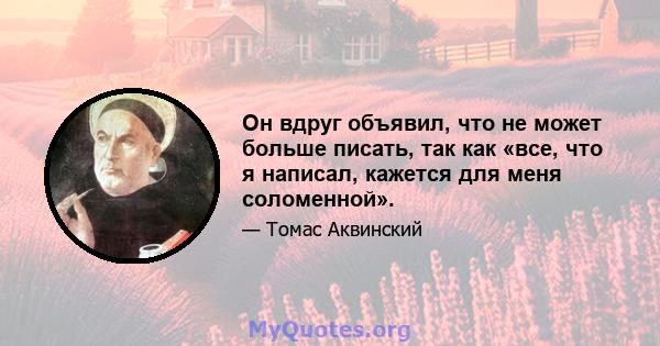 Он вдруг объявил, что не может больше писать, так как «все, что я написал, кажется для меня соломенной».