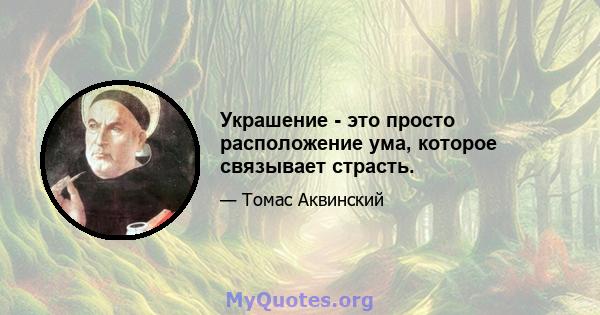 Украшение - это просто расположение ума, которое связывает страсть.