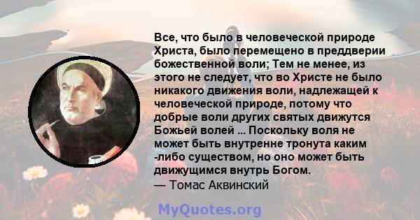 Все, что было в человеческой природе Христа, было перемещено в преддверии божественной воли; Тем не менее, из этого не следует, что во Христе не было никакого движения воли, надлежащей к человеческой природе, потому что 