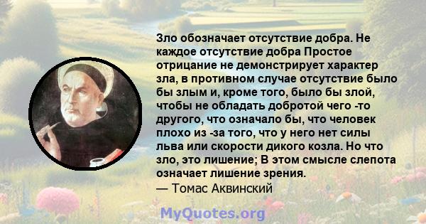 Зло обозначает отсутствие добра. Не каждое отсутствие добра Простое отрицание не демонстрирует характер зла, в противном случае отсутствие было бы злым и, кроме того, было бы злой, чтобы не обладать добротой чего -то