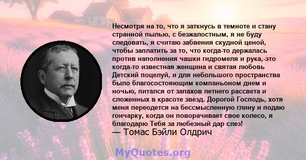 Несмотря на то, что я заткнусь в темноте и стану странной пылью, с безжалостным, я не буду следовать, я считаю забвения скудной ценой, чтобы заплатить за то, что когда-то держалась против наполнения чашки гидромеля и