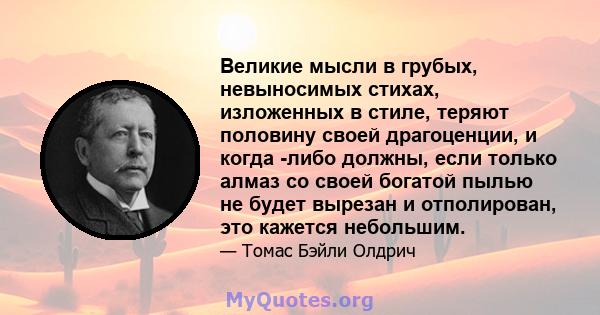 Великие мысли в грубых, невыносимых стихах, изложенных в стиле, теряют половину своей драгоценции, и когда -либо должны, если только алмаз со своей богатой пылью не будет вырезан и отполирован, это кажется небольшим.