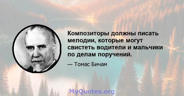 Композиторы должны писать мелодии, которые могут свистеть водители и мальчики по делам поручений.