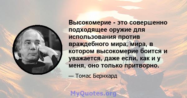 Высокомерие - это совершенно подходящее оружие для использования против враждебного мира, мира, в котором высокомерие боится и уважается, даже если, как и у меня, оно только притворно.