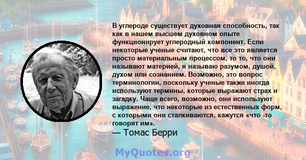 В углероде существует духовная способность, так как в нашем высшем духовном опыте функционирует углеродный компонент. Если некоторые ученые считают, что все это является просто материальным процессом, то то, что они