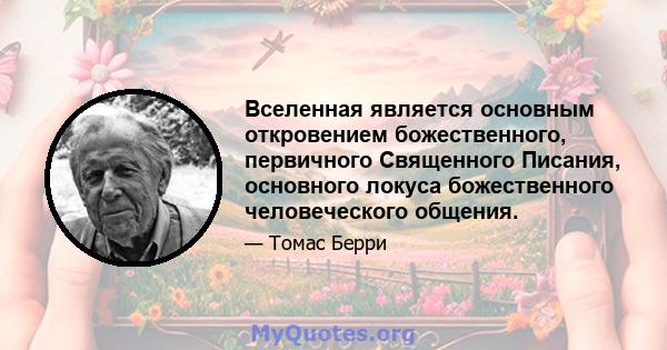 Вселенная является основным откровением божественного, первичного Священного Писания, основного локуса божественного человеческого общения.