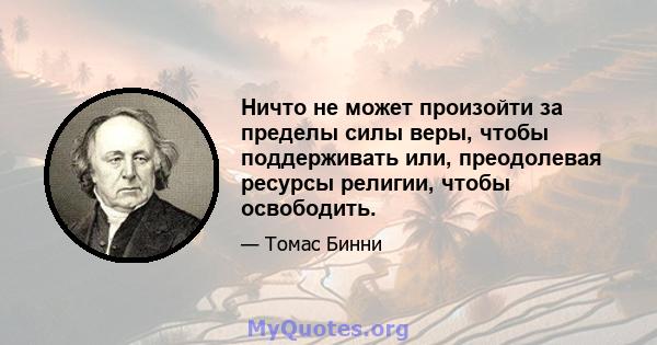 Ничто не может произойти за пределы силы веры, чтобы поддерживать или, преодолевая ресурсы религии, чтобы освободить.