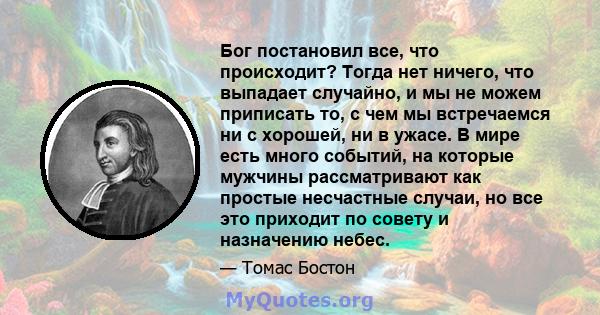 Бог постановил все, что происходит? Тогда нет ничего, что выпадает случайно, и мы не можем приписать то, с чем мы встречаемся ни с хорошей, ни в ужасе. В мире есть много событий, на которые мужчины рассматривают как