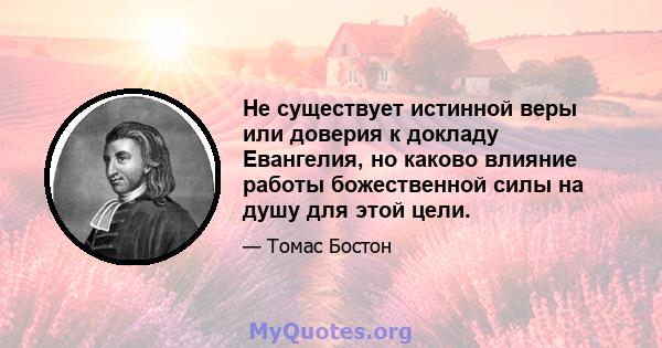 Не существует истинной веры или доверия к докладу Евангелия, но каково влияние работы божественной силы на душу для этой цели.