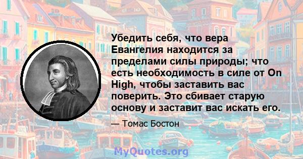 Убедить себя, что вера Евангелия находится за пределами силы природы; что есть необходимость в силе от On High, чтобы заставить вас поверить. Это сбивает старую основу и заставит вас искать его.