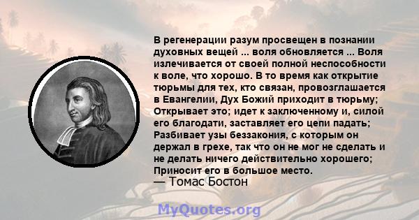 В регенерации разум просвещен в познании духовных вещей ... воля обновляется ... Воля излечивается от своей полной неспособности к воле, что хорошо. В то время как открытие тюрьмы для тех, кто связан, провозглашается в