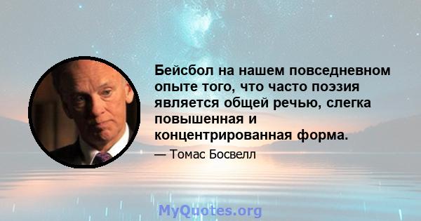 Бейсбол на нашем повседневном опыте того, что часто поэзия является общей речью, слегка повышенная и концентрированная форма.