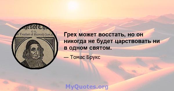 Грех может восстать, но он никогда не будет царствовать ни в одном святом.