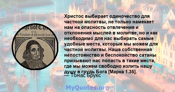 Христос выбирает одиночество для частной молитвы, не только намекает нам на опасность отвлечения и отклонения мыслей в молитве, но и как необходимо для нас выбирать самые удобные места, которые мы можем для частной