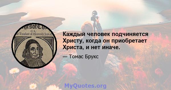 Каждый человек подчиняется Христу, когда он приобретает Христа, и нет иначе.