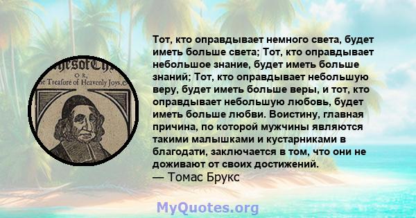 Тот, кто оправдывает немного света, будет иметь больше света; Тот, кто оправдывает небольшое знание, будет иметь больше знаний; Тот, кто оправдывает небольшую веру, будет иметь больше веры, и тот, кто оправдывает