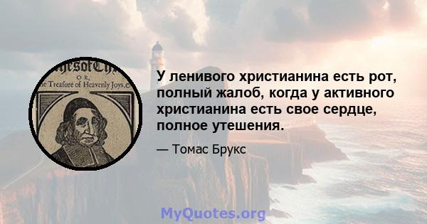 У ленивого христианина есть рот, полный жалоб, когда у активного христианина есть свое сердце, полное утешения.