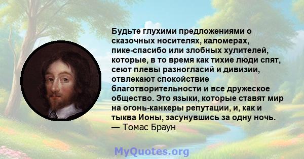 Будьте глухими предложениями о сказочных носителях, каломерах, пике-спасибо или злобных хулителей, которые, в то время как тихие люди спят, сеют плевы разногласий и дивизии, отвлекают спокойствие благотворительности и