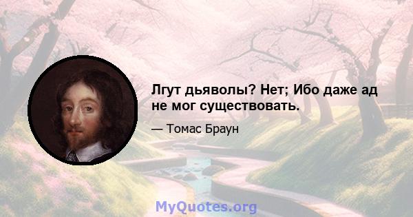 Лгут дьяволы? Нет; Ибо даже ад не мог существовать.