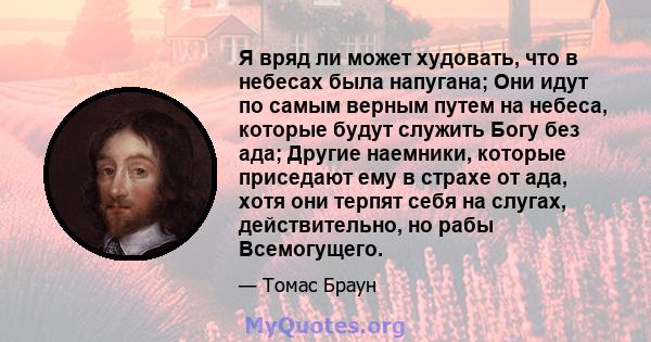 Я вряд ли может худовать, что в небесах была напугана; Они идут по самым верным путем на небеса, которые будут служить Богу без ада; Другие наемники, которые приседают ему в страхе от ада, хотя они терпят себя на