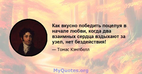 Как вкусно победить поцелуя в начале любви, когда два взаимных сердца вздыхают за узел, нет бездействия!