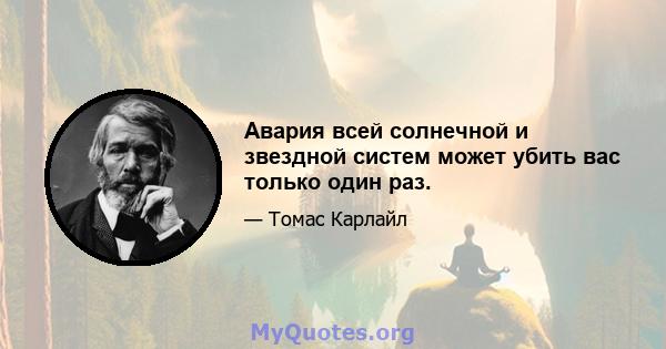 Авария всей солнечной и звездной систем может убить вас только один раз.