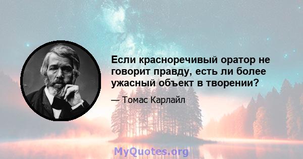 Если красноречивый оратор не говорит правду, есть ли более ужасный объект в творении?