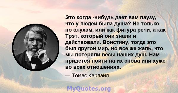 Это когда -нибудь дает вам паузу, что у людей была душа? Не только по слухам, или как фигура речи, а как Трэт, который они знали и действовали. Воистину, тогда это был другой мир, но все же жаль, что мы потеряли весы