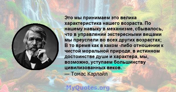 Это мы принимаем это велика характеристика нашего возраста. По нашему навыку в механизме, сбывалось, что в управлении экстересными вещами мы преуспели во всех других возрастах; В то время как в каком -либо отношении к