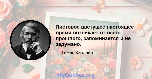 Листовое цветущее настоящее время возникает от всего прошлого, запоминается и не задумано.