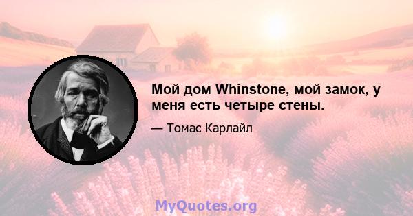 Мой дом Whinstone, мой замок, у меня есть четыре стены.