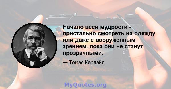 Начало всей мудрости - пристально смотреть на одежду или даже с вооруженным зрением, пока они не станут прозрачными.