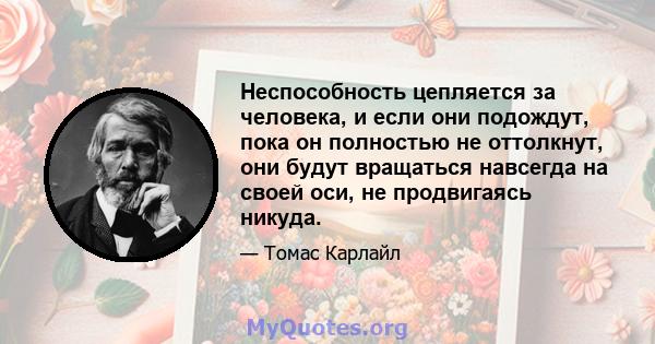 Неспособность цепляется за человека, и если они подождут, пока он полностью не оттолкнут, они будут вращаться навсегда на своей оси, не продвигаясь никуда.