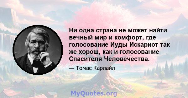 Ни одна страна не может найти вечный мир и комфорт, где голосование Иуды Искариот так же хорош, как и голосование Спасителя Человечества.