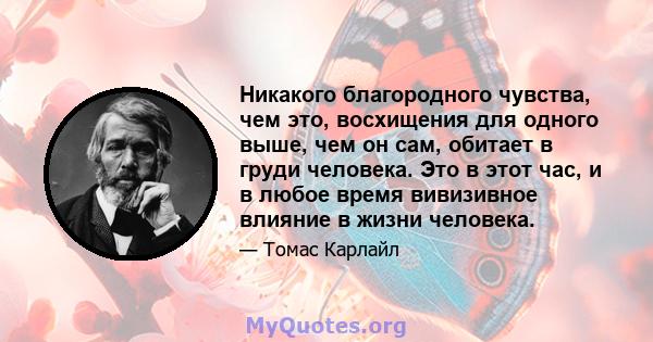 Никакого благородного чувства, чем это, восхищения для одного выше, чем он сам, обитает в груди человека. Это в этот час, и в любое время вивизивное влияние в жизни человека.