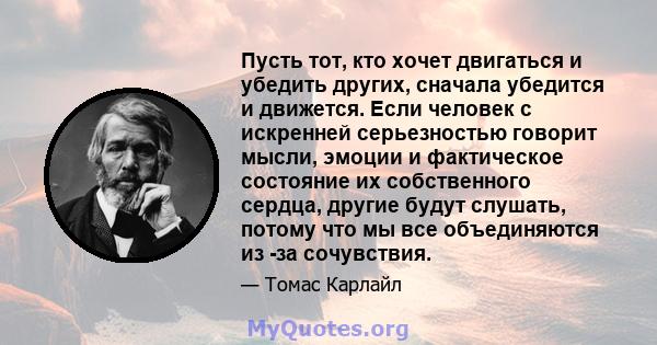 Пусть тот, кто хочет двигаться и убедить других, сначала убедится и движется. Если человек с искренней серьезностью говорит мысли, эмоции и фактическое состояние их собственного сердца, другие будут слушать, потому что