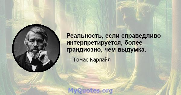 Реальность, если справедливо интерпретируется, более грандиозно, чем выдумка.