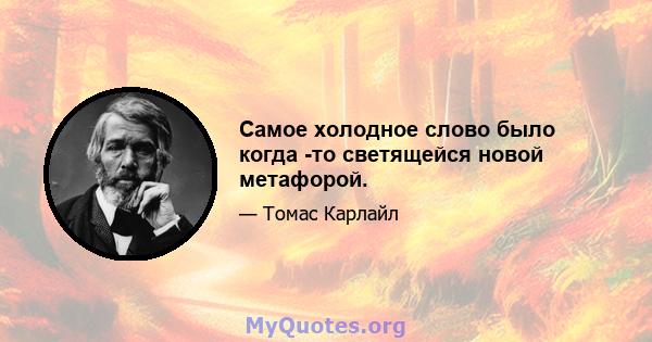 Самое холодное слово было когда -то светящейся новой метафорой.