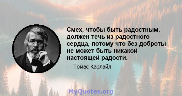 Смех, чтобы быть радостным, должен течь из радостного сердца, потому что без доброты не может быть никакой настоящей радости.