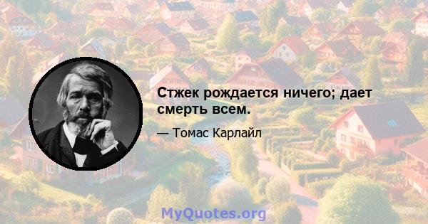 Стжек рождается ничего; дает смерть всем.