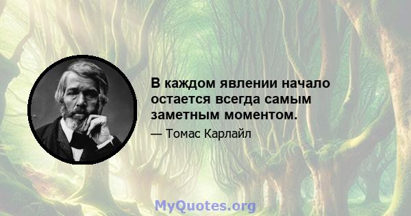 В каждом явлении начало остается всегда самым заметным моментом.