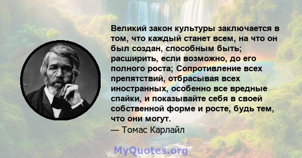 Великий закон культуры заключается в том, что каждый станет всем, на что он был создан, способным быть; расширить, если возможно, до его полного роста; Сопротивление всех препятствий, отбрасывая всех иностранных,