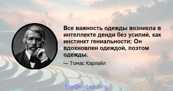 Все важность одежды возникла в интеллекте денди без усилий, как инстинкт гениальности; Он вдохновлен одеждой, поэтом одежды.