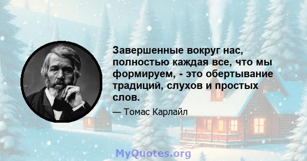 Завершенные вокруг нас, полностью каждая все, что мы формируем, - это обертывание традиций, слухов и простых слов.