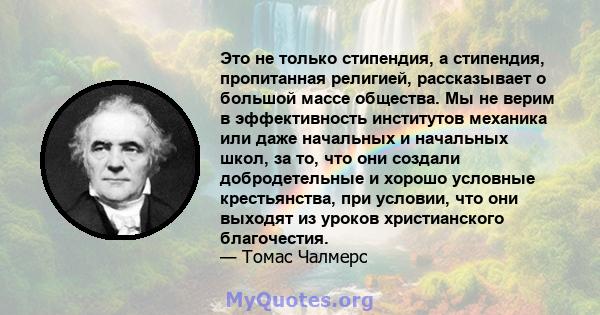 Это не только стипендия, а стипендия, пропитанная религией, рассказывает о большой массе общества. Мы не верим в эффективность институтов механика или даже начальных и начальных школ, за то, что они создали