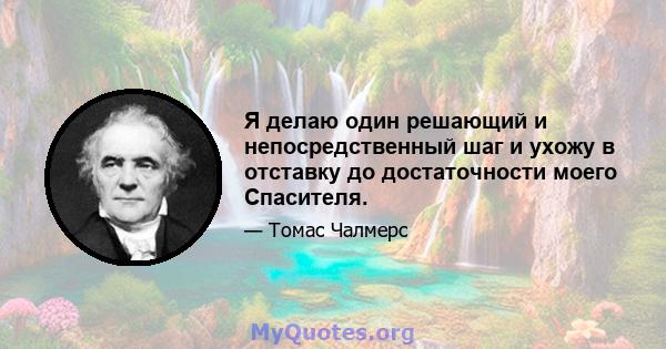 Я делаю один решающий и непосредственный шаг и ухожу в отставку до достаточности моего Спасителя.