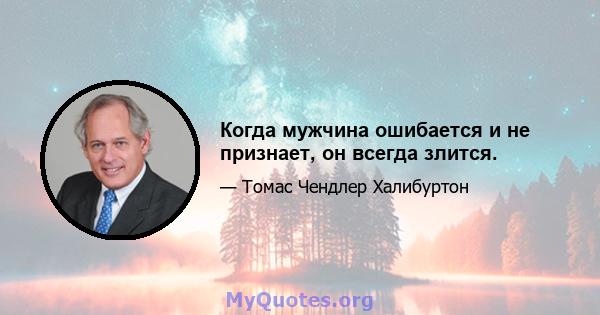 Когда мужчина ошибается и не признает, он всегда злится.