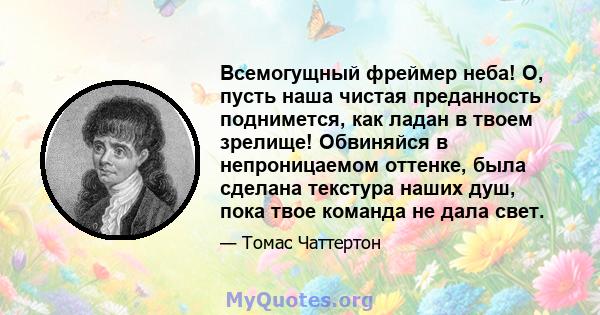 Всемогущный фреймер неба! О, пусть наша чистая преданность поднимется, как ладан в твоем зрелище! Обвиняйся в непроницаемом оттенке, была сделана текстура наших душ, пока твое команда не дала свет.